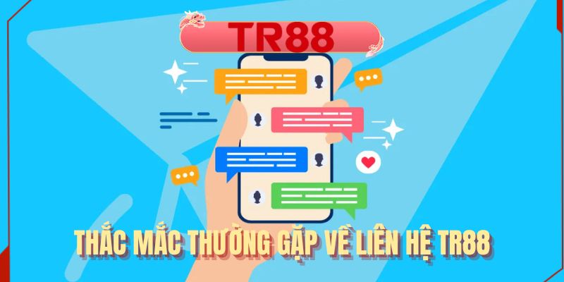 Thắc mắc thường gặp về liên hệ TR88